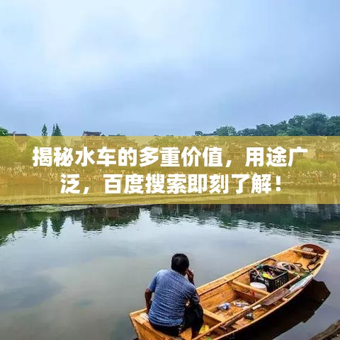 揭秘水车的多重价值，用途广泛，百度搜索即刻了解！