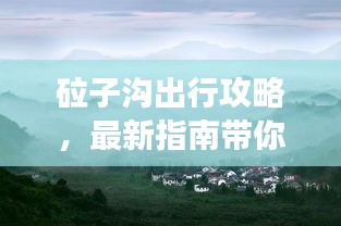 砬子沟出行攻略，最新指南带你畅游胜地！