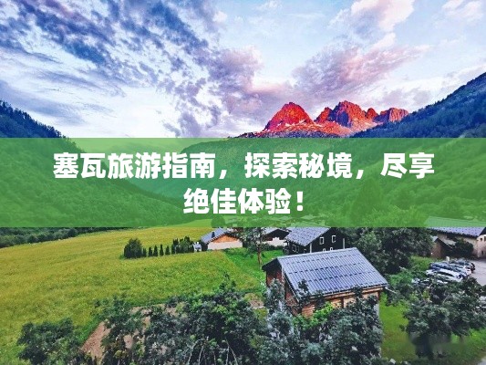 塞瓦旅游指南，探索秘境，尽享绝佳体验！