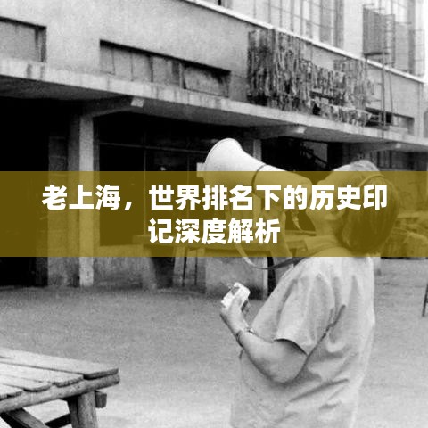 老上海，世界排名下的历史印记深度解析
