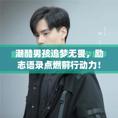 潮酷男孩追梦无畏，励志语录点燃前行动力！