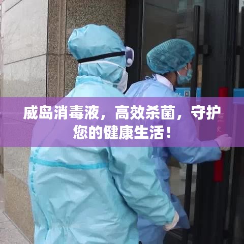 威岛消毒液，高效杀菌，守护您的健康生活！