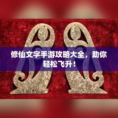 修仙文字手游攻略大全，助你轻松飞升！