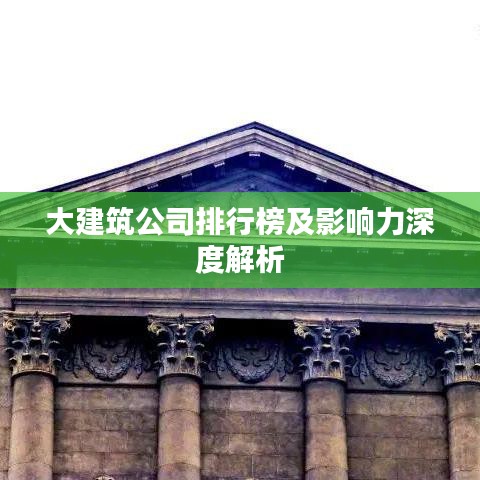 大建筑公司排行榜及影响力深度解析