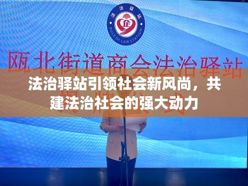 法治驿站引领社会新风尚，共建法治社会的强大动力