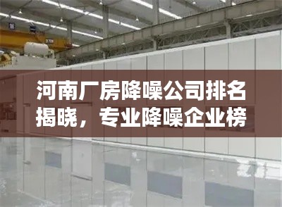 河南厂房降噪公司排名揭晓，专业降噪企业榜单出炉！