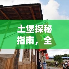 土堡探秘指南，全面旅游攻略助你畅游胜地！