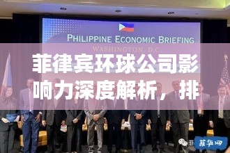 菲律宾环球公司影响力深度解析，排名背后的实力探究