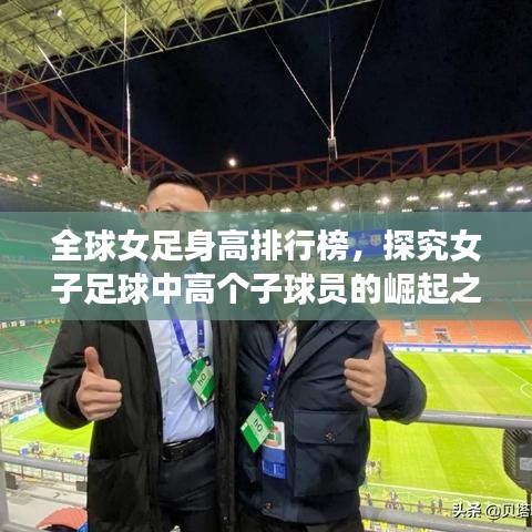 全球女足身高排行榜，探究女子足球中高个子球员的崛起之路