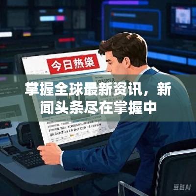 掌握全球最新资讯，新闻头条尽在掌握中