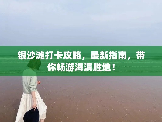 银沙滩打卡攻略，最新指南，带你畅游海滨胜地！