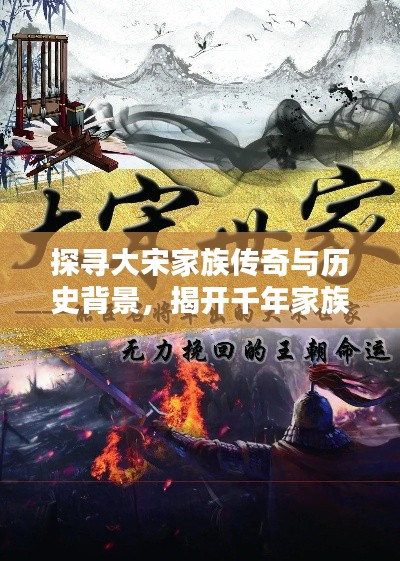 探寻大宋家族传奇与历史背景，揭开千年家族的神秘面纱