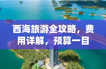 西海旅游全攻略，费用详解，预算一目了然！
