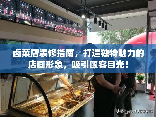 卤菜店装修指南，打造独特魅力的店面形象，吸引顾客目光！