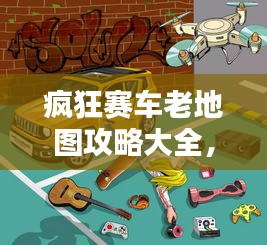 疯狂赛车老地图攻略大全，最新指南助你轻松通关！