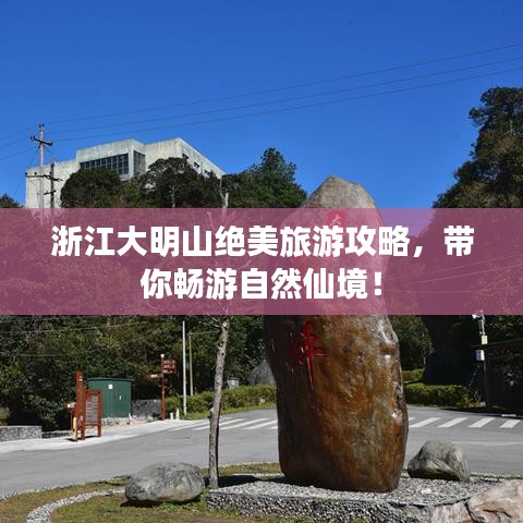 浙江大明山绝美旅游攻略，带你畅游自然仙境！