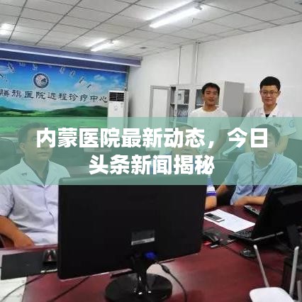 内蒙医院最新动态，今日头条新闻揭秘