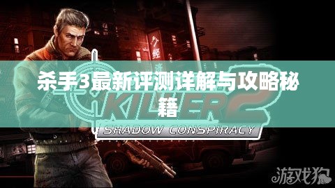 杀手3最新评测详解与攻略秘籍