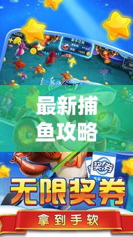 最新捕鱼攻略大揭秘，版本详解助你轻松捕鱼！