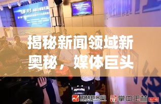 揭秘新闻领域新奥秘，媒体巨头展现头条魅力