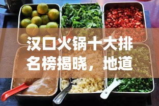 汉口火锅十大排名榜揭晓，地道美食之旅不容错过！