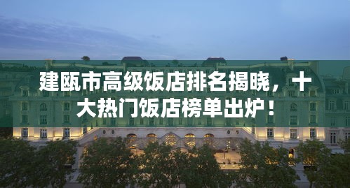 建瓯市高级饭店排名揭晓，十大热门饭店榜单出炉！