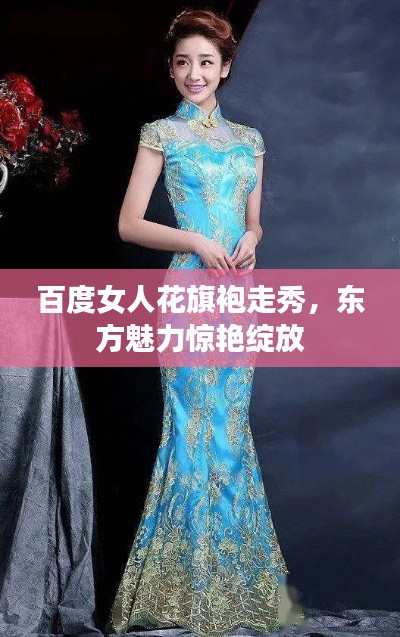百度女人花旗袍走秀，东方魅力惊艳绽放