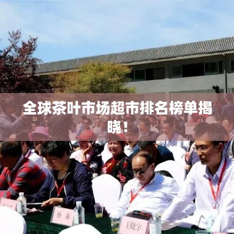 全球茶叶市场超市排名榜单揭晓！