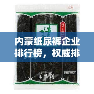 内蒙纸尿裤企业排行榜，权威排名揭晓！