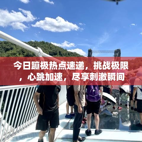 今日蹦极热点速递，挑战极限，心跳加速，尽享刺激瞬间