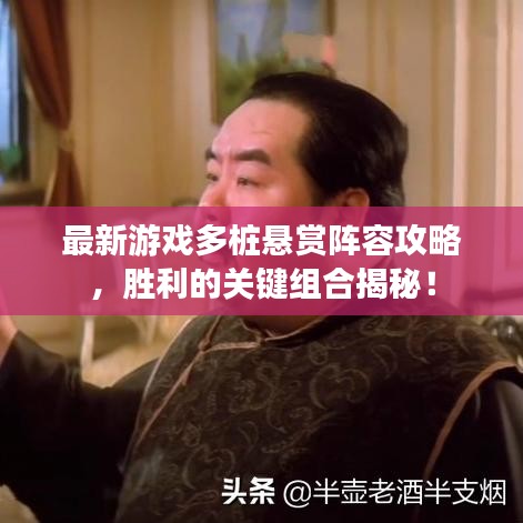 最新游戏多桩悬赏阵容攻略，胜利的关键组合揭秘！