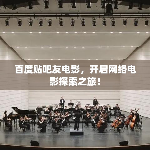 百度贴吧友电影，开启网络电影探索之旅！