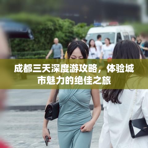 成都三天深度游攻略，体验城市魅力的绝佳之旅