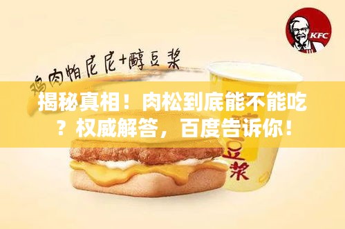 揭秘真相！肉松到底能不能吃？权威解答，百度告诉你！