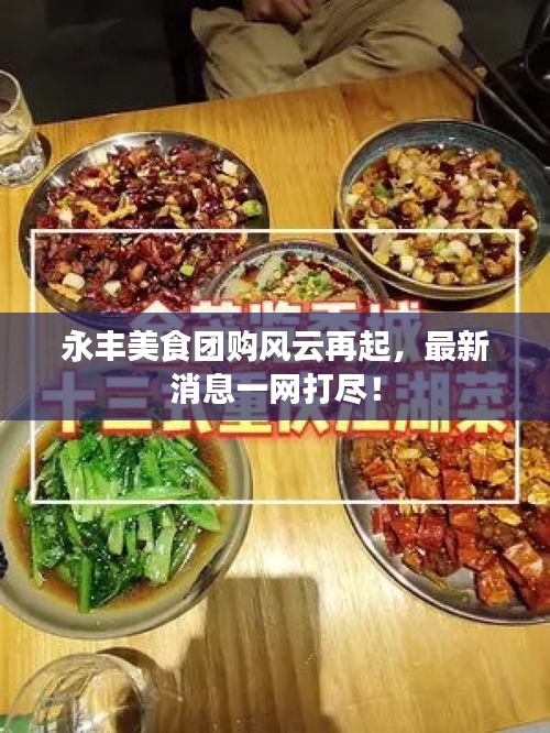 永丰美食团购风云再起，最新消息一网打尽！