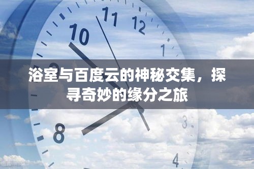 浴室与百度云的神秘交集，探寻奇妙的缘分之旅