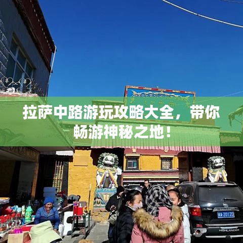 拉萨中路游玩攻略大全，带你畅游神秘之地！