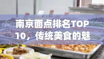 南京面点排名TOP10，传统美食的魅力不可挡！