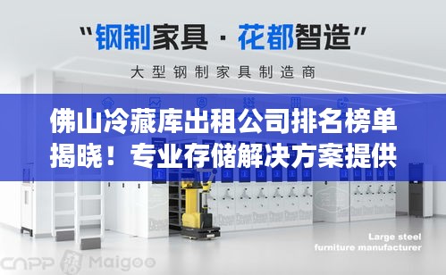 佛山冷藏库出租公司排名榜单揭晓！专业存储解决方案提供商大比拼。