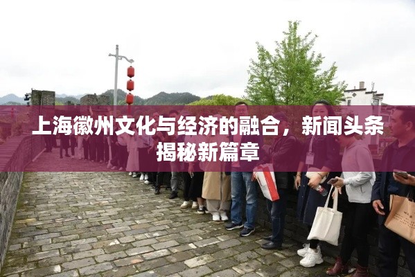 上海徽州文化与经济的融合，新闻头条揭秘新篇章