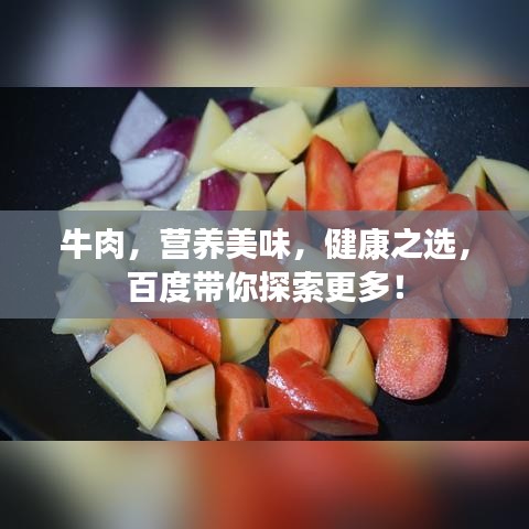 牛肉，营养美味，健康之选，百度带你探索更多！
