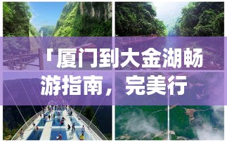 「厦门到大金湖畅游指南，完美行程规划！」