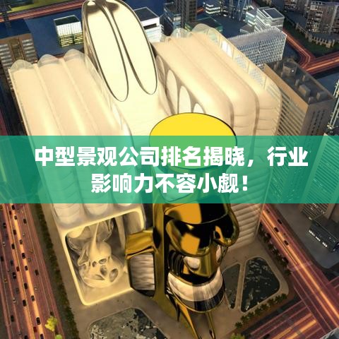 中型景观公司排名揭晓，行业影响力不容小觑！