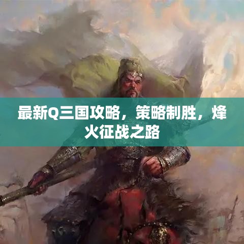 最新Q三国攻略，策略制胜，烽火征战之路