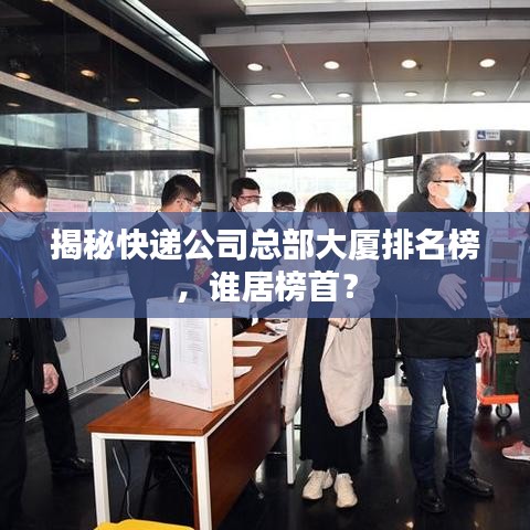 揭秘快递公司总部大厦排名榜，谁居榜首？