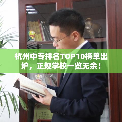杭州中专排名TOP10榜单出炉，正规学校一览无余！