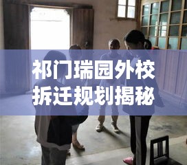 祁门瑞园外校拆迁规划揭秘，最新动态与消息汇总