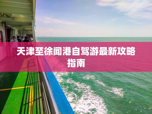 天津至徐闻港自驾游最新攻略指南