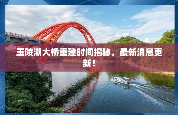 玉陵湖大桥重建时间揭秘，最新消息更新！
