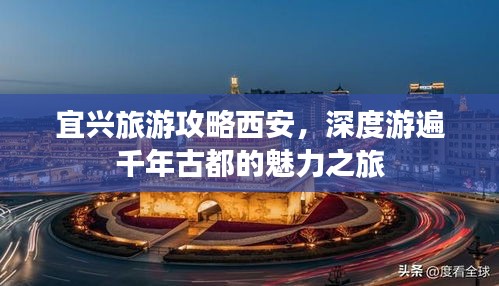 宜兴旅游攻略西安，深度游遍千年古都的魅力之旅